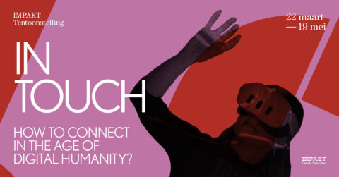 IMPAKT / In Touch: How to connect in the age of digital humanity?